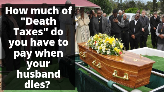 How much of “Death Taxes” do you have to pay when your husband dies ...